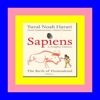 READ/DOWNLOAD*> Sapiens: a Graphic History, Volume 1 - The Birth of Humankind ReadOnline