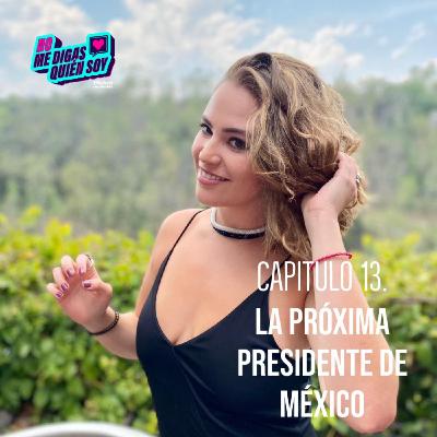 13| La Próxima Presidente de México| Carlota Ramos