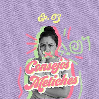 Ep. 03: Consejos Metiches