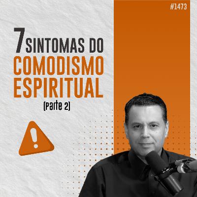 #1473: 7 SINTOMAS DO COMODISMO ESPIRITUAL (Parte 2)