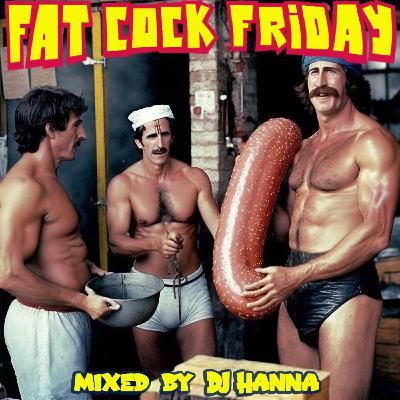 Episode 247: FAT COCK FRIDAY - mixed by DJ Hanna