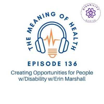 Episode 136 - Creating Opportunities for People w/Disability w/Erin Marshall [disability series]