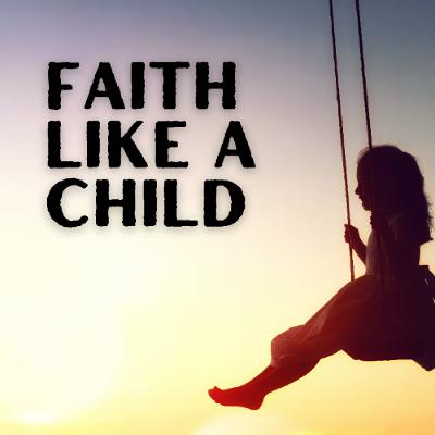 Faith Like a Child - Luke 18:15-30