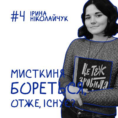 Випуск №4: "Мисткиня бореться, отже, існує?" з літературознавицею Іриною Ніколайчук