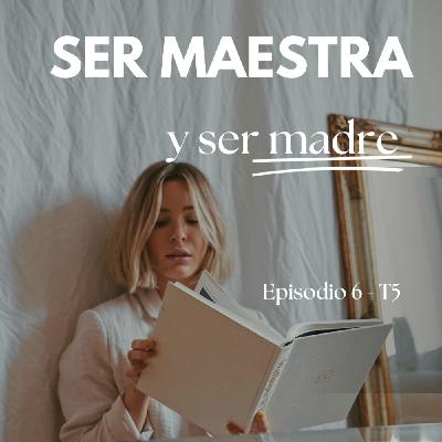 Ep.6- T5. Ser maestra y ser madre.