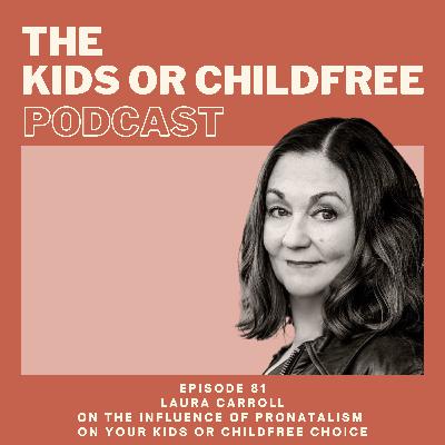 81. Laura Carroll on the Influence of Pronatalism on Your Kids or Childfree Choice 81. Laura Carroll on the Influence of Pronatalism on Your Kids or Childfree Choice