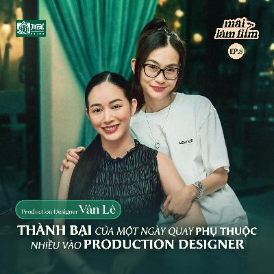 Thành bại của ngày quay dựa vào Production Designer - Production Designer Vân Lê l MAI LÀM FILM EP.8