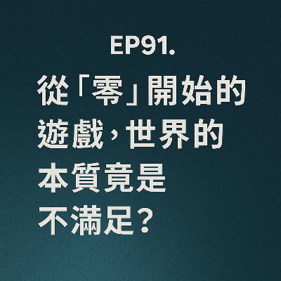 EP91:從「零」開始的遊戲,世界的本質竟是不滿足? EP91:從「零」開始的遊戲,世界的本質竟是不滿足?