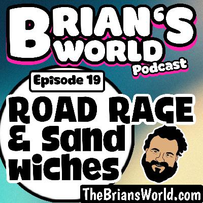 Episode 19 - Road Rage & Sandwiches