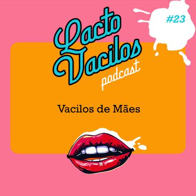 #23 - Vacilos de Mães