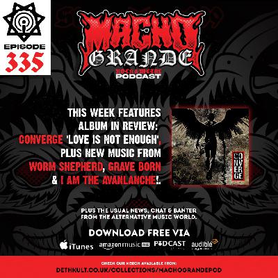 Macho Grande 335 Metal Podcast with: Converge, Worm Shepherd, I Am The Avalanche, Growth, Graveborn, Crowbar, Sylosis, Arctangent, Download, wasteman