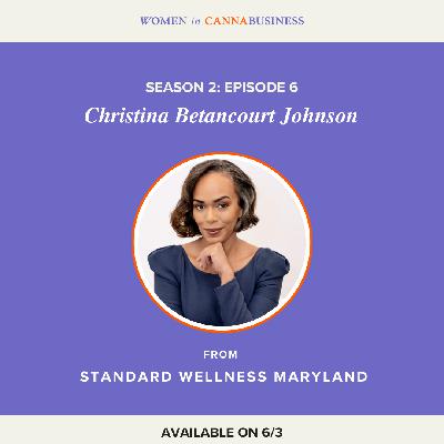 S2: E6 - Christina Betancourt Johnson: A Servant Leader’s Approach to Building a Vertically Integrated Cannabis Company