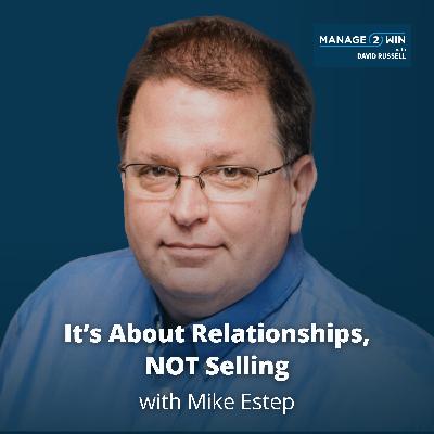 #258 – It's About Relationships, Not Selling  |  Mike Estep #258 – It's About Relationships, Not Selling  |  Mike Estep