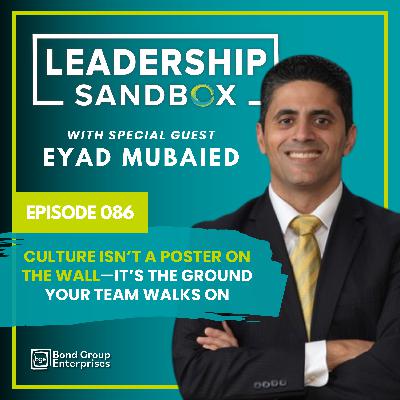 086: Culture Isn’t a Poster on the Wall—It’s the Ground Your Team Walks On, with Guest Eyad Mubaied