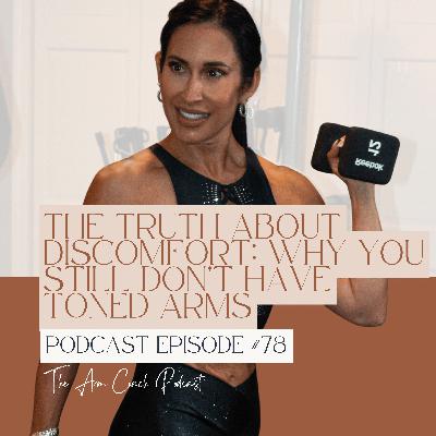 078: The Truth About Discomfort: Why You Still Don’t Have Toned Arms 078: The Truth About Discomfort: Why You Still Don’t Have Toned Arms