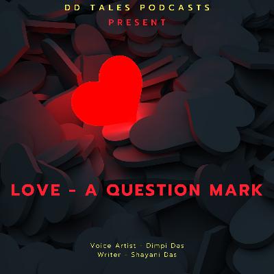 LOVE - A QUESTION MARK | A Podcast
