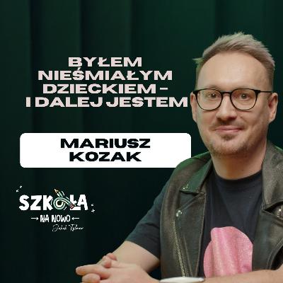 Byłem nieśmiałym dzieckiem - i dalej jestem | Mariusz Kozak | S02E05