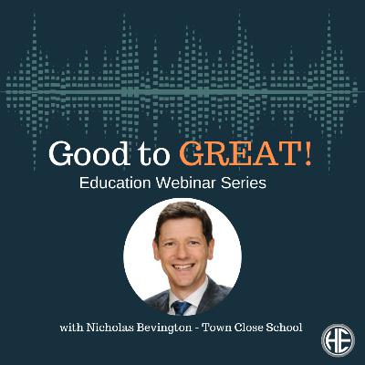 Good to Great Education Leaders Series - Nick Bevington - Town Close School