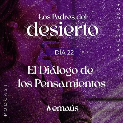 Los Padres del Desierto | Día 22 El dialogo de los sentimientos