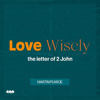 Love Wisely | The Letter of 2 John Love Wisely | The Letter of 2 John