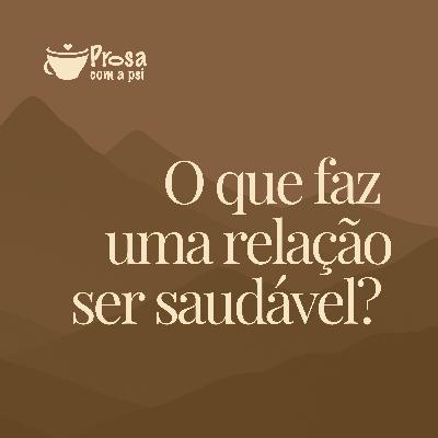 #96 - O que faz uma relação ser saudável?