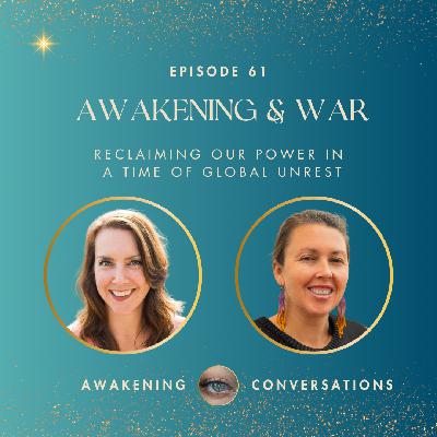 061. Awakening & War: Reclaiming Our Power in a Time of Global Unrest