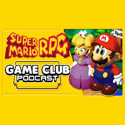 Super Mario RPG - Game Club Podcast #7