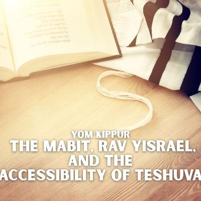 Yom Kippur - The Mabit, Rav Yisrael, and the Accessibility of Teshuva