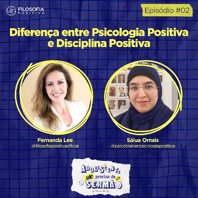 EP 2 - Psicologia Positiva X Disciplina Positiva - Adolescente não precisa de sermão Podcast