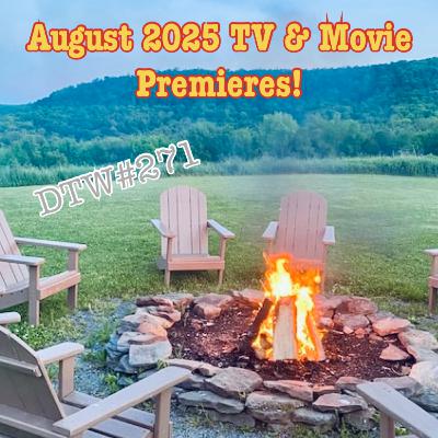 #271 - August 2025 TV/Movie Premieres!