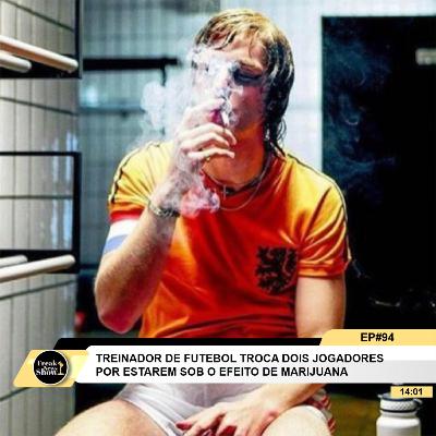 TREINADOR TROCA DOIS JOGADORES POR ESTARE SOB EFEITO DA MARIJUANA | Freak News Show Ep #94