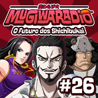 O FUTURO DOS SHICHIBUKAI! - Mugiwaradio #26