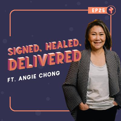 #25 Signed, Healed, Delivered ft. Angie Chong
