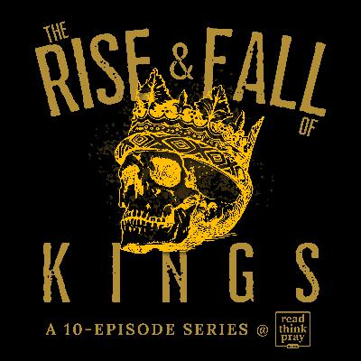 New Series Intro: The Rise & Fall of Kings