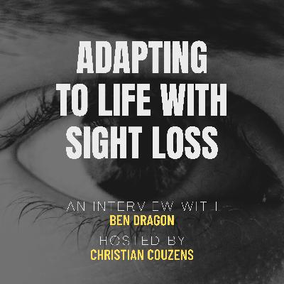 BEN DRAGON, ADAPTING TO LIFE WITH SIGHT LOSS