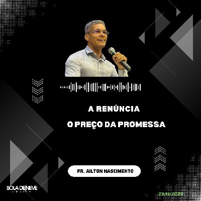 A Renúncia - o preço da promessa - Pr. Ailton Nascimento A Renúncia - o preço da promessa - Pr. Ailton Nascimento