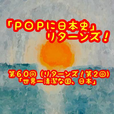 第６０回（リターンズ第２回）「世界一清潔な国、日本！」