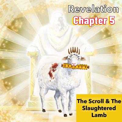 PODCAST - The Scroll and the Slaughtered Lamb - Revelation CH 5 PODCAST - The Scroll and the Slaughtered Lamb - Revelation CH 5