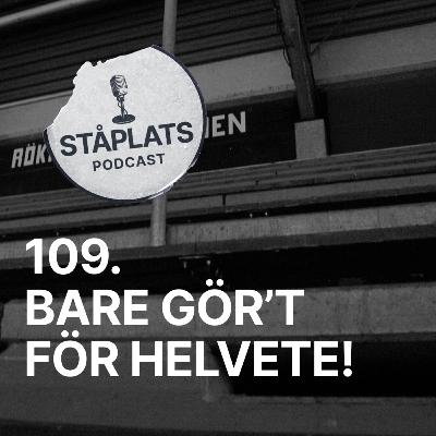 109. Bare gör't för helvete!
