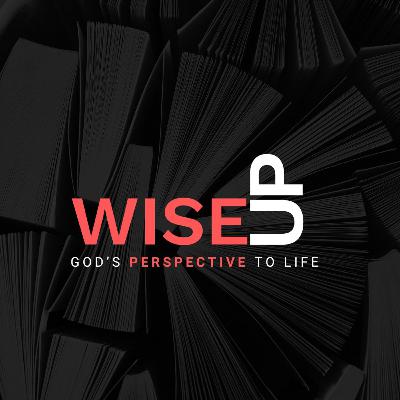 Wise-Up (Week 5) - The Passionate Pursuit of Wisdom