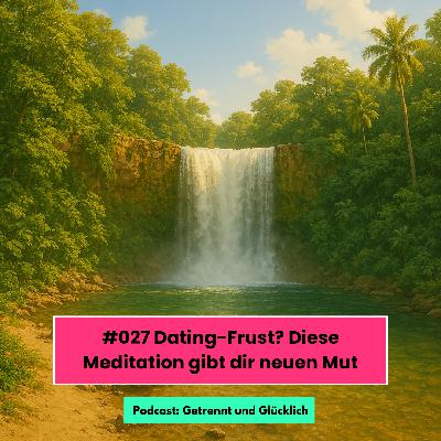 #027 Dating-Frust? Diese Meditation gibt dir neuen Mut