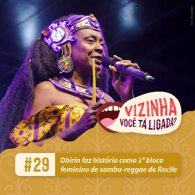 EP29: Obirin faz história como 1º bloco feminino de samba-reggae do Recife