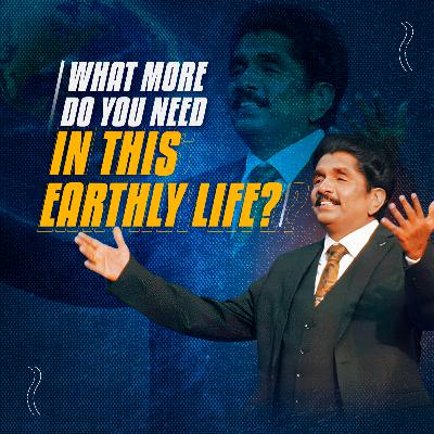 What More Do You Need in This Earthly Life?