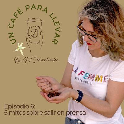 Episodio 6 - 5 mitos sobre salir en prensa