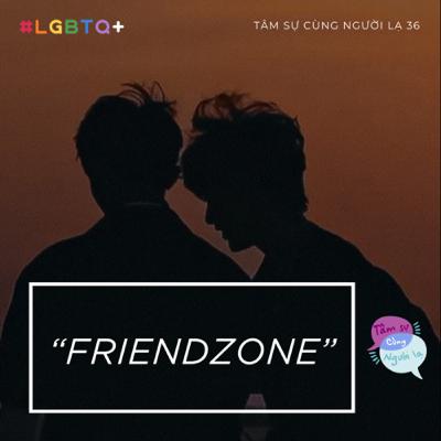 FRIENDZONE - Ep.36 - Tâm sự cùng Người lạ (LGBTQ+)