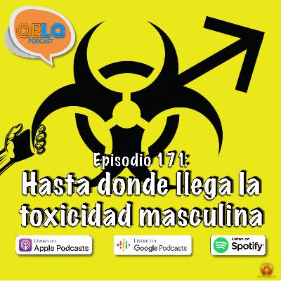 Ep 171 QELQ - Hasta donde llega la toxicidad masculina