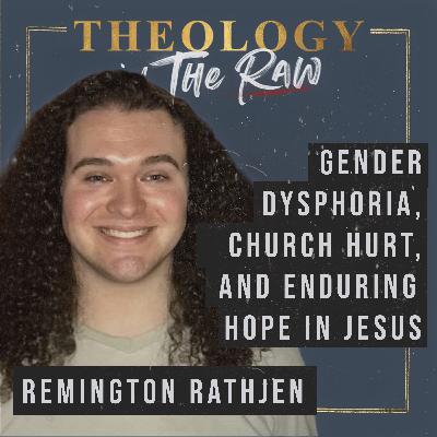 Gender Dysphoria, Church Hurt, and Enduring Hope in Jesus: Remington Rathjen