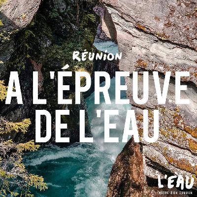 La Réunion à l'épreuve de l'eau - 7/8 La Réunion à l'épreuve de l'eau - 7/8