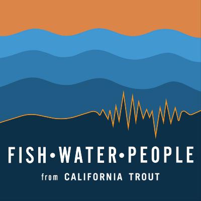 Reel Talk: Angling Perspectives Across California, with Kesley Gallagher, John Fochetti, and Michael Wier