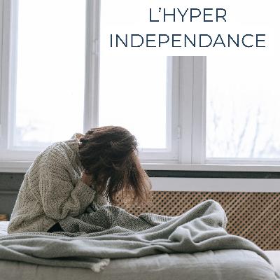 L’Hyperindépendance : quand l’autonomie devient un blocage